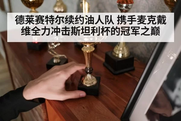 德莱赛特尔续约油人队 携手麦克戴维全力冲击斯坦利杯的冠军之巅