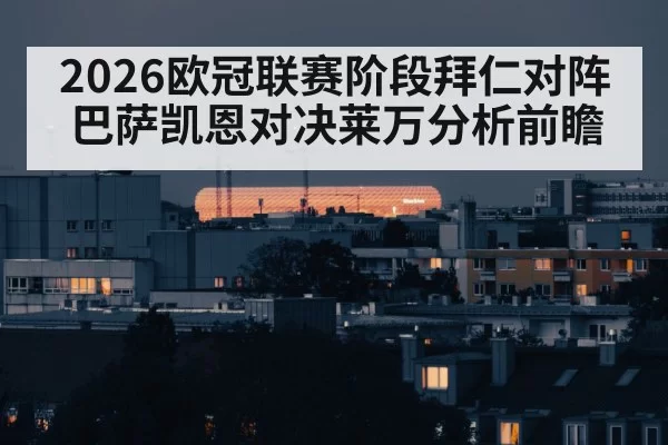 2026欧冠联赛阶段拜仁对阵巴萨凯恩对决莱万分析前瞻